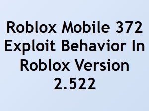Roblox Mobile 372 Exploit Behavior in Version 2.522