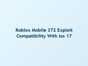 Roblox Mobile 372 Exploit Compatibility with Ios 17