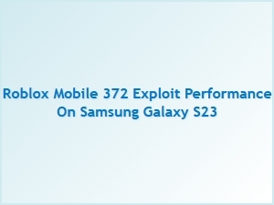Roblox Mobile 372 Exploit Performance on Galaxy S23