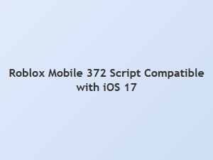 Roblox Mobile 372 Script Compatible with Ios 17