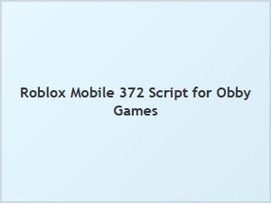Roblox Mobile 372 Script for Obby Games
