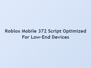 Optimized Roblox Mobile 372 Script for Low-End Devices