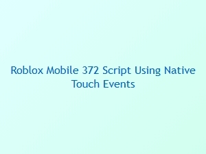 Roblox Mobile Script 372 with Native Touch Events