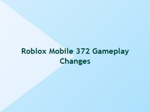 Roblox Mobile 372 Gameplay Changes
