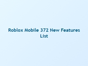 Roblox Mobile 372 Introduces New Features